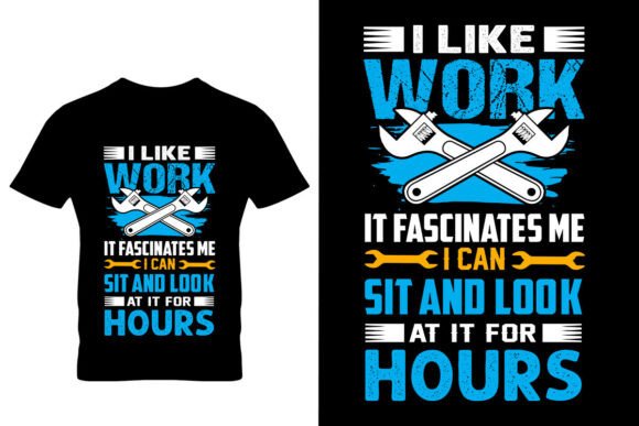 I Like Work It Fascinates Me I Can Sit And Look At It For Hours T-Shirt Design
